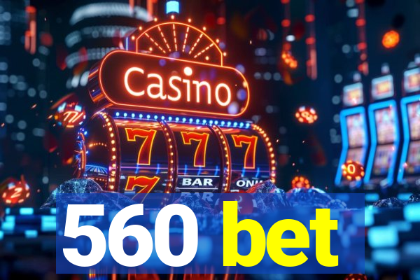 560 bet